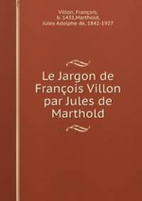 Le Jargon de Franois Villon par Jules de Marthold