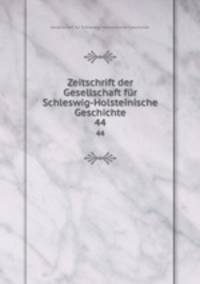 Zeitschrift der Gesellschaft fr Schleswig-Holsteinische Geschichte. 44