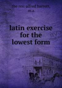 latin exercise for the lowest form