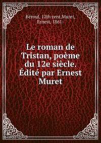 Le roman de Tristan, poeme du 12e siecle. Edite par Ernest Muret