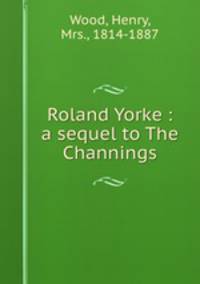 Roland Yorke : a sequel to The Channings