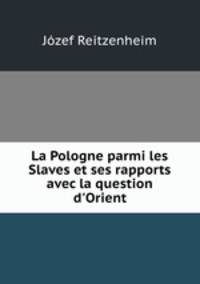 La Pologne parmi les Slaves et ses rapports avec la question d