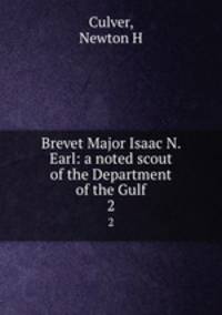 Brevet Major Isaac N. Earl: a noted scout of the Department of the Gulf. 2