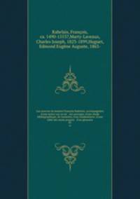 Les oeuvres de maistre Franois Rabelais; accompagnes d`une notice sur sa vie & ses ouvrages, d`une tude bibliographique, de variantes, d`un commentaire, d`une table des noms propres & d`un glossaire. 05