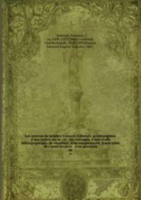 Les oeuvres de maistre Franois Rabelais; accompagnes d`une notice sur sa vie & ses ouvrages, d`une tude bibliographique, de variantes, d`un commentaire, d`une table des noms propres & d`un glossaire. 06
