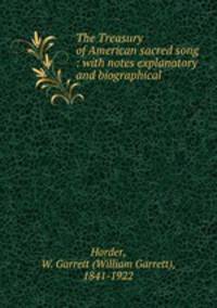 The Treasury of American sacred song : with notes explanatory and biographical