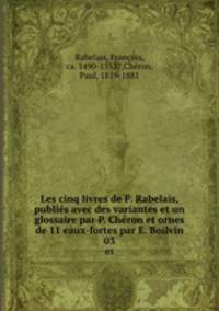 Les cinq livres de F. Rabelais, publis avec des variantes et un glossaire par P. Chron et ornes de 11 eaux-fortes par E. Boilvin. 03