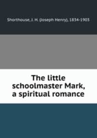 The little schoolmaster Mark, a spiritual romance