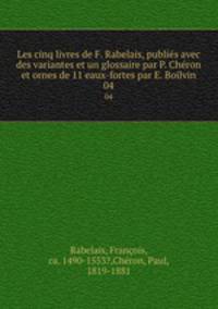 Les cinq livres de F. Rabelais, publis avec des variantes et un glossaire par P. Chron et ornes de 11 eaux-fortes par E. Boilvin. 04