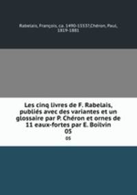 Les cinq livres de F. Rabelais, publis avec des variantes et un glossaire par P. Chron et ornes de 11 eaux-fortes par E. Boilvin. 05