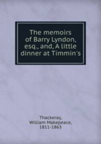 The memoirs of Barry Lyndon, esq., and, A little dinner at Timmin