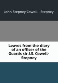 Leaves from the diary of an officer of the Guards sir J.S. Cowell-Stepney.