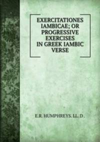 EXERCITATIONES IAMBICAE; OR PROGRESSIVE EXERCISES IN GREEK IAMBIC VERSE