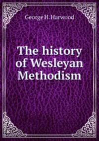 The history of Wesleyan Methodism