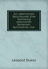 Zur rabbinischen Spruchkunde: Eine Sammlung rabbinischer Sentenzen, Sprichworter und .