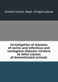 Investigation of diseases of swine, and infectious and contagious diseases incident to other classes of domesticated animals