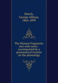 The Monsee Fragments text with notes : accompanied by a grammatical treatise on the phonology