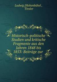 Historisch-politische Studien und kritische Fragmente aus den Jahren 1848 bis 1853: Beitrage zur .