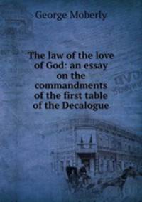 The law of the love of God: an essay on the commandments of the first table of the Decalogue