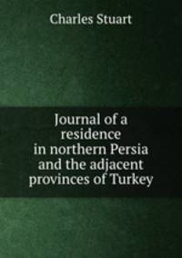 Journal of a residence in northern Persia and the adjacent provinces of Turkey