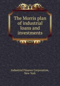 The Morris plan of industrial loans and investments