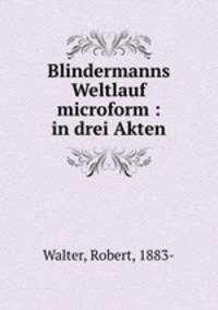 Blindermanns Weltlauf microform : in drei Akten