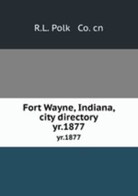 Fort Wayne, Indiana, city directory. yr.1877
