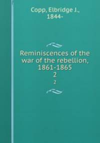 Reminiscences of the war of the rebellion, 1861-1865. 2