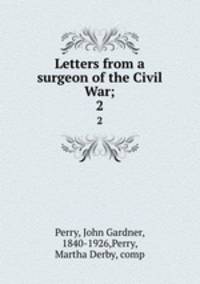 Letters from a surgeon of the Civil War;. 2