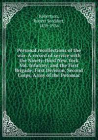 Personal recollections of the war. A record of service with the Ninety-third New York Vol. Infantry, and the First Brigade, First Division, Second Corps, Army of the Potomac