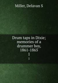 Drum taps in Dixie; memories of a drummer boy, 1861-1865. 1