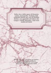 Della vita e delle opere di Brunetto Latini, monografia. Tradotta dall