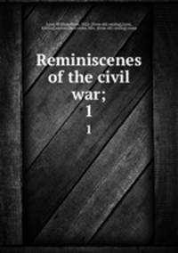 Reminiscenes of the civil war;. 1