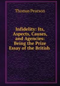 Infidelity: Its, Aspects, Causes, and Agencies: Being the Prize Essay of the British .