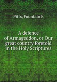 A defence of Armageddon, or Our great country foretold in the Holy Scriptures