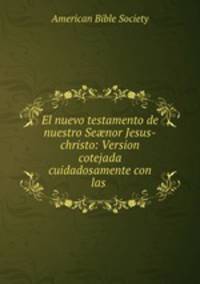 El nuevo testamento de nuestro Se?nor Jesus-christo: Version cotejada cuidadosamente con las .