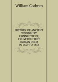 HISTORY OF ANCIENT WOODBURY CONNECTICUT, FROM THE FIRST INDIAN DEED IN 1659 TO 1854