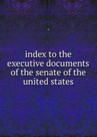 index to the executive documents of the senate of the united states