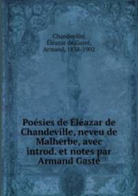 Poesies de Eleazar de Chandeville, neveu de Malherbe, avec introd. et notes par Armand Gaste
