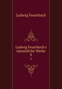 Ludwig Feuerbach`s smmtliche Werke.. 8