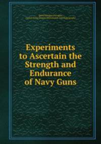 Experiments to Ascertain the Strength and Endurance of Navy Guns