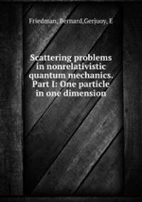 Scattering problems in nonrelativistic quantum mechanics. Part I: One particle in one dimension