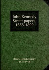 John Kennedy Street papers, 1858-1899