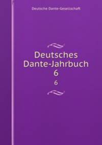 Deutsches Dante-Jahrbuch. 6