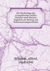 Die Rechtslage der evangelischen Stifter Meissen und Wurzen, Zugleich ein Beitrag zur Reformationsgeschichte