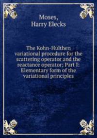 The Kohn-Hulthen variational procedure for the scattering operator and the reactance operator; Part I: Elementary form of the variational principles