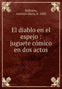 El diablo en el espejo : juguete comico en dos actos