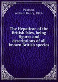 The Hepaticae of the British Isles, being figures and descriptions of all known British species
