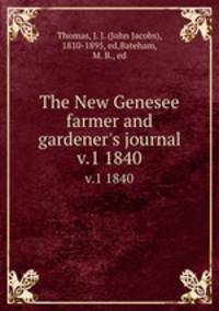 The New Genesee farmer and gardener`s journal. v.1 1840