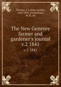 The New Genesee farmer and gardener`s journal. v.2 1841